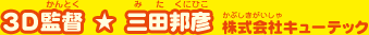 ３Ｄ監督／三田邦彦　株式会社キューテック